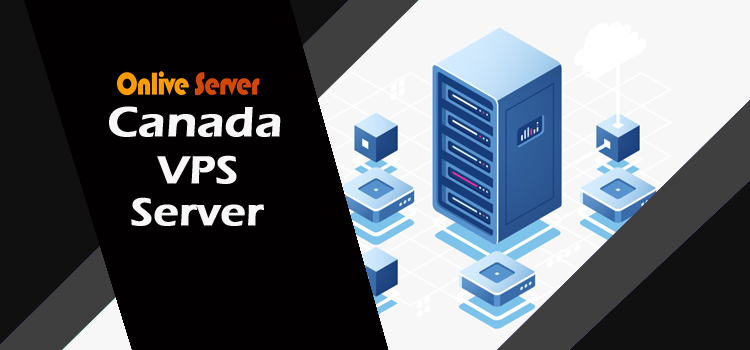Canada VPS Server: The Most Affordable and Flexible Hosting Solution for Your Business