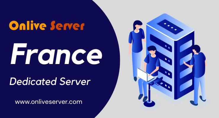 France Dedicated Server: What You Get, And Why It’s The Right Choices