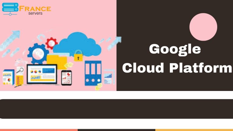 What is Google Cloud Platform? Its Services and Advantages by France Servers