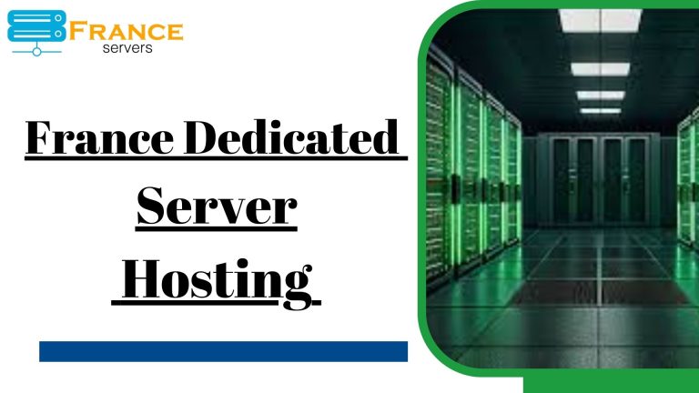 Why France Dedicated Server Hosting Is Your Best Option for Business Efficiency