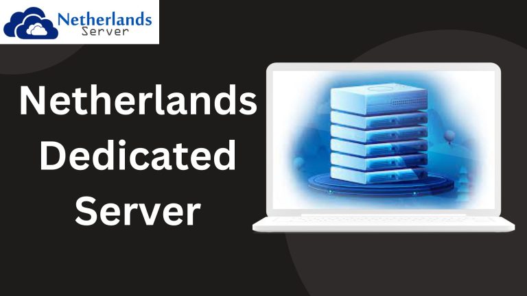 Exploring the Advantages of Netherlands Dedicated Server